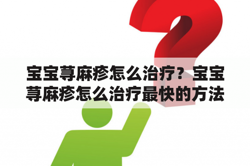 宝宝荨麻疹怎么治疗？宝宝荨麻疹怎么治疗最快的方法？