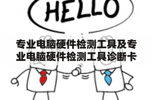 专业电脑硬件检测工具及专业电脑硬件检测工具诊断卡有什么作用？如何选择和使用？