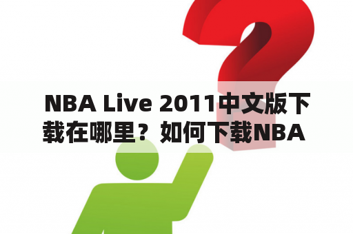 NBA Live 2011中文版下载在哪里？如何下载NBA Live游戏？