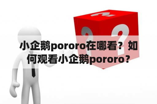 小企鹅pororo在哪看？如何观看小企鹅pororo？