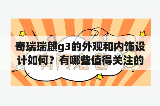 奇瑞瑞麒g3的外观和内饰设计如何？有哪些值得关注的特点？奇瑞瑞麒g3的图片有哪些可以参考？