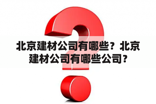 北京建材公司有哪些？北京建材公司有哪些公司？