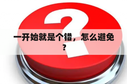 一开始就是个错，怎么避免？