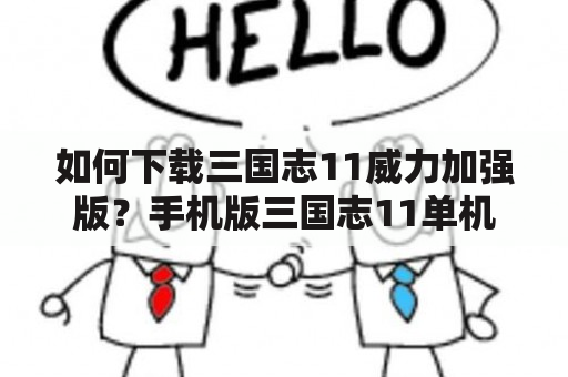 如何下载三国志11威力加强版？手机版三国志11单机版在哪里下载？