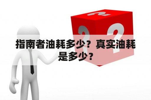 指南者油耗多少？真实油耗是多少？