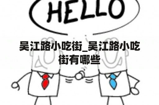 吴江路小吃街_吴江路小吃街有哪些