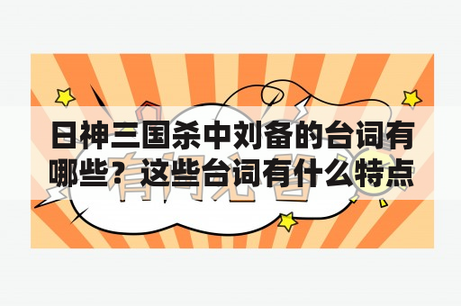 日神三国杀中刘备的台词有哪些？这些台词有什么特点？