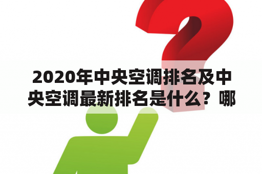 2020年中央空调排名及中央空调最新排名是什么？哪些品牌在排名中表现突出？