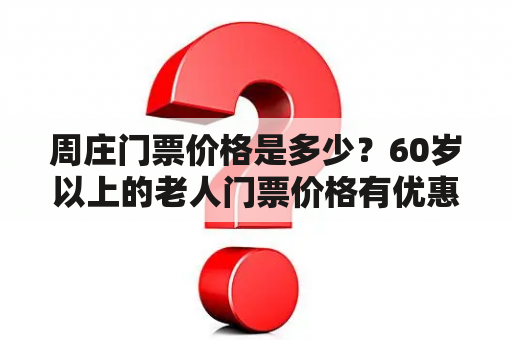 周庄门票价格是多少？60岁以上的老人门票价格有优惠吗？