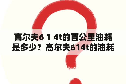 高尔夫6 1 4t的百公里油耗是多少？高尔夫614t的油耗如何？