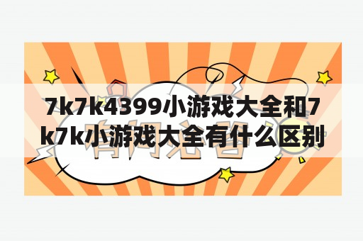 7k7k4399小游戏大全和7k7k小游戏大全有什么区别？哪个更好玩？