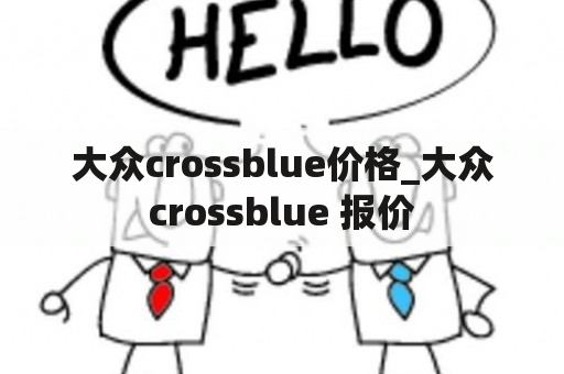 大众crossblue价格_大众crossblue 报价