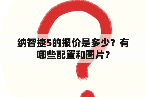 纳智捷5的报价是多少？有哪些配置和图片？