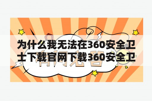 为什么我无法在360安全卫士下载官网下载360安全卫士？