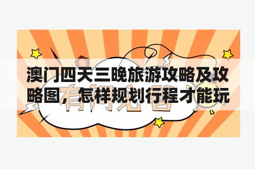 澳门四天三晚旅游攻略及攻略图，怎样规划行程才能玩得尽兴？