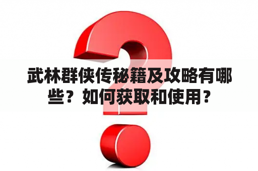 武林群侠传秘籍及攻略有哪些？如何获取和使用？