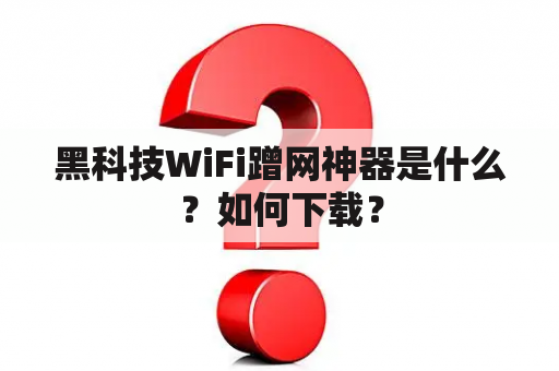 黑科技WiFi蹭网神器是什么？如何下载？