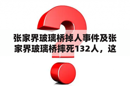 张家界玻璃桥掉人事件及张家界玻璃桥摔死132人，这是怎么回事？