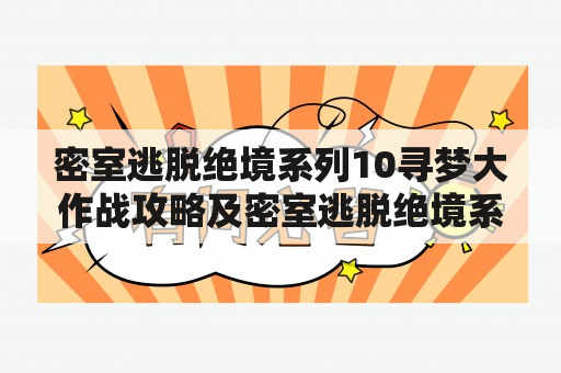 密室逃脱绝境系列10寻梦大作战攻略及密室逃脱绝境系列10寻梦大作战攻略大全，怎么玩？该注意哪些细节？有哪些技巧和窍门？