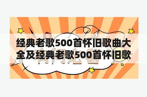 经典老歌500首怀旧歌曲大全及经典老歌500首怀旧歌曲大全目录是什么？怎么获取这份大全？有哪些经典老歌和怀旧歌曲？