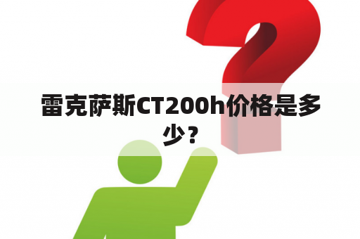 雷克萨斯CT200h价格是多少？