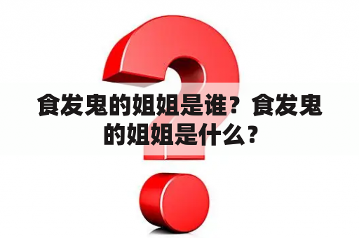 食发鬼的姐姐是谁？食发鬼的姐姐是什么？