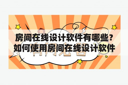 房间在线设计软件有哪些？如何使用房间在线设计软件进行房间设计？房间在线设计软件的优缺点是什么？