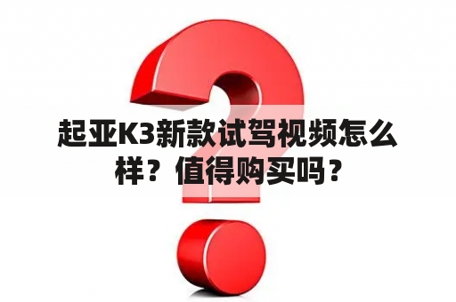 起亚K3新款试驾视频怎么样？值得购买吗？