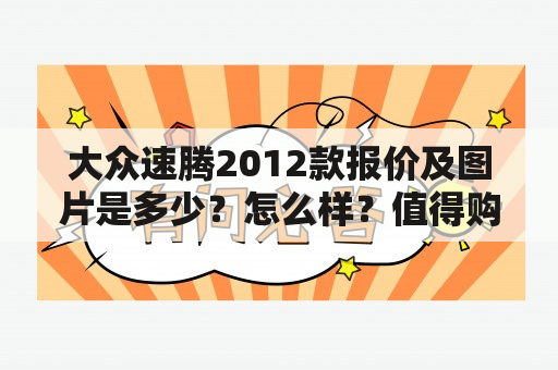 大众速腾2012款报价及图片是多少？怎么样？值得购买吗？