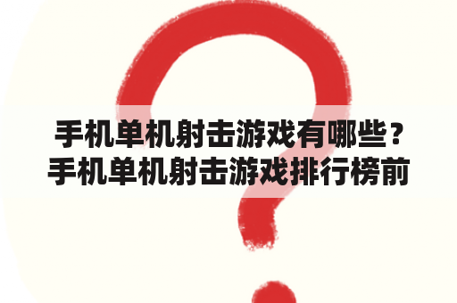 手机单机射击游戏有哪些？手机单机射击游戏排行榜前十名是哪些？