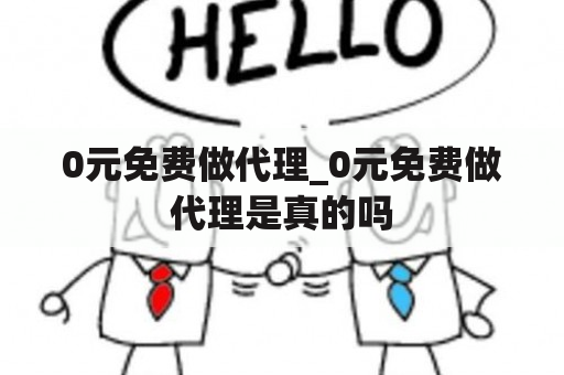 0元免费做代理_0元免费做代理是真的吗