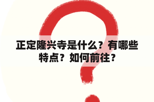 正定隆兴寺是什么？有哪些特点？如何前往？