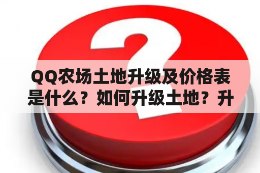 QQ农场土地升级及价格表是什么？如何升级土地？升级土地需要多少金币？