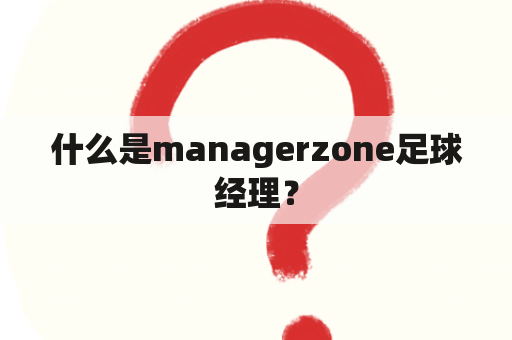 什么是managerzone足球经理？