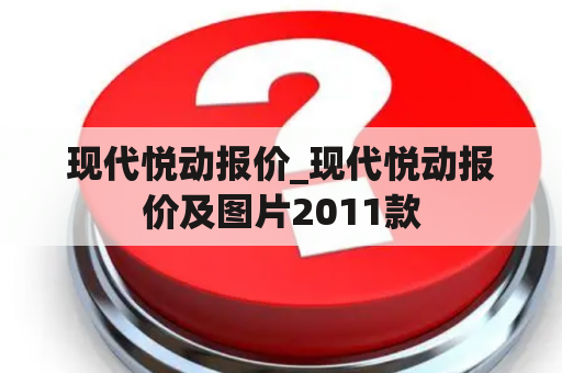 现代悦动报价_现代悦动报价及图片2011款