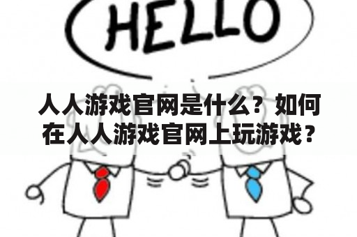 人人游戏官网是什么？如何在人人游戏官网上玩游戏？人人游戏有哪些特色？