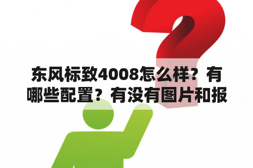 东风标致4008怎么样？有哪些配置？有没有图片和报价？