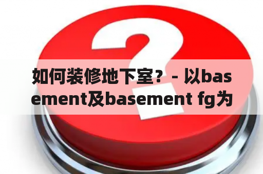 如何装修地下室？- 以basement及basement fg为关键词