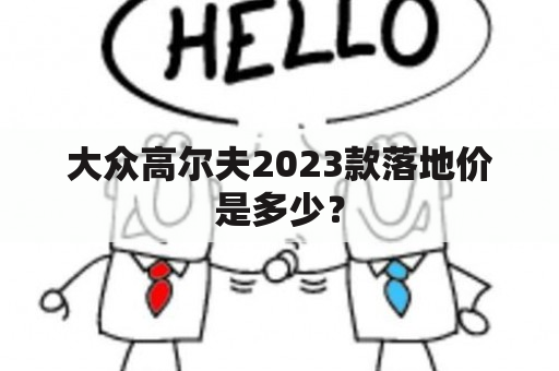 大众高尔夫2023款落地价是多少？