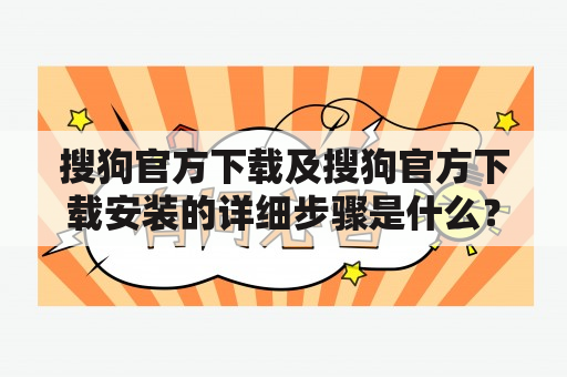 搜狗官方下载及搜狗官方下载安装的详细步骤是什么？