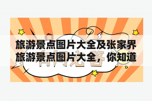 旅游景点图片大全及张家界旅游景点图片大全，你知道哪些网站可以找到？