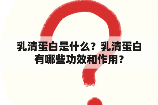 乳清蛋白是什么？乳清蛋白有哪些功效和作用？