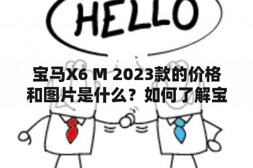 宝马X6 M 2023款的价格和图片是什么？如何了解宝马X6M报价？