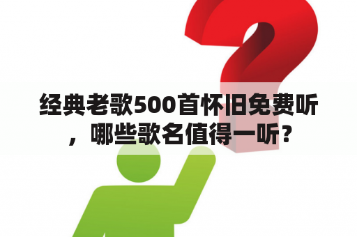 经典老歌500首怀旧免费听，哪些歌名值得一听？