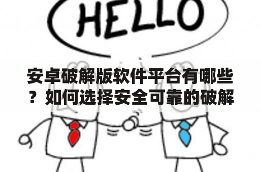 安卓破解版软件平台有哪些？如何选择安全可靠的破解版软件平台？