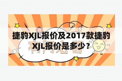 捷豹XJL报价及2017款捷豹XJL报价是多少？