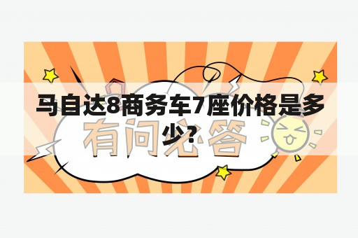 马自达8商务车7座价格是多少？