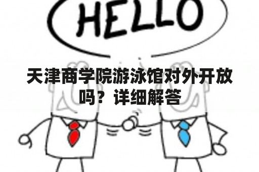 天津商学院游泳馆对外开放吗？详细解答