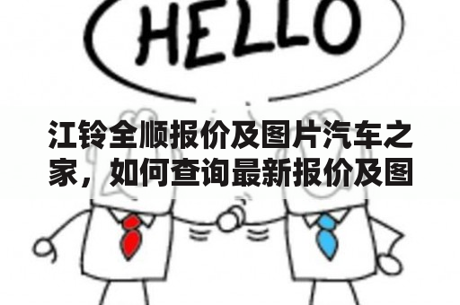 江铃全顺报价及图片汽车之家，如何查询最新报价及图片？