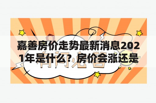 嘉善房价走势最新消息2021年是什么？房价会涨还是会跌？如何看待嘉善房价走势？